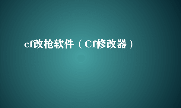 cf改枪软件（Cf修改器）