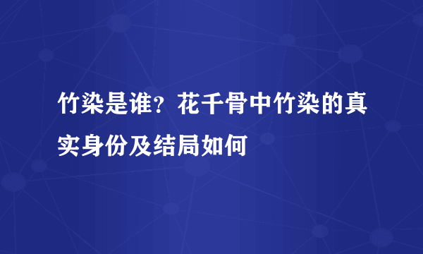 竹染是谁？花千骨中竹染的真实身份及结局如何