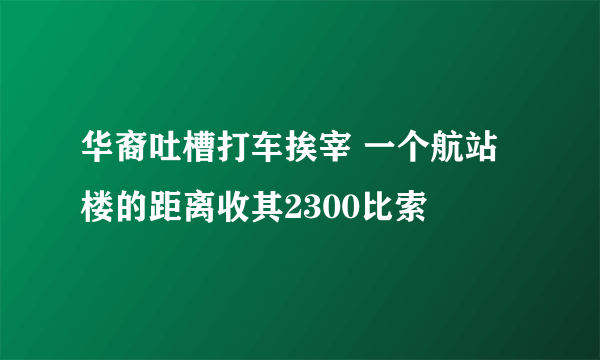 华裔吐槽打车挨宰 一个航站楼的距离收其2300比索