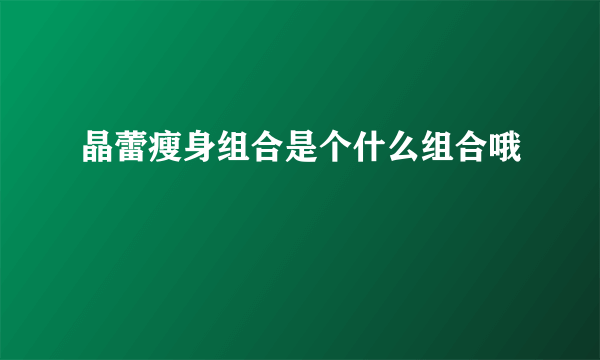 晶蕾瘦身组合是个什么组合哦