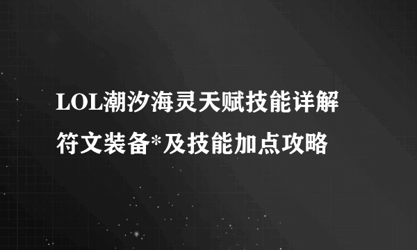 LOL潮汐海灵天赋技能详解 符文装备*及技能加点攻略