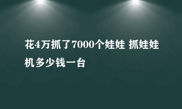 花4万抓了7000个娃娃 抓娃娃机多少钱一台