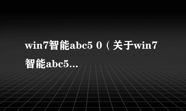 win7智能abc5 0（关于win7智能abc5 0的简介）