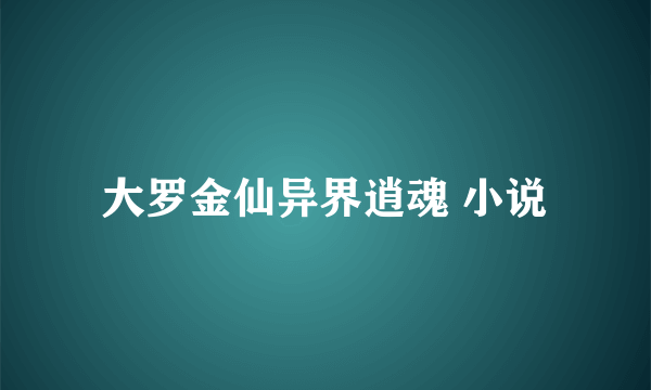 大罗金仙异界逍魂 小说