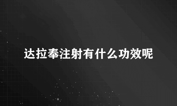 达拉奉注射有什么功效呢