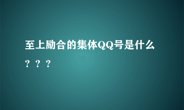 至上励合的集体QQ号是什么？？？