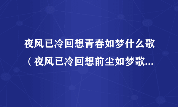 夜风已冷回想青春如梦什么歌（夜风已冷回想前尘如梦歌词是什么意思）