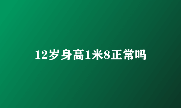 12岁身高1米8正常吗