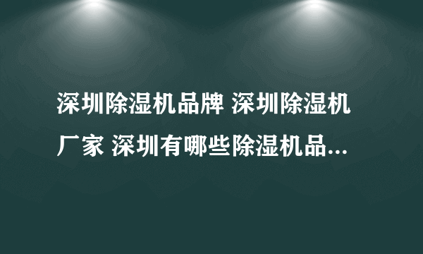 深圳除湿机品牌 深圳除湿机厂家 深圳有哪些除湿机品牌【品牌库】