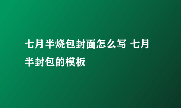 七月半烧包封面怎么写 七月半封包的模板