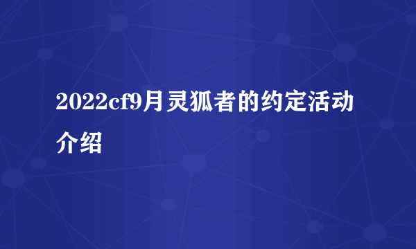 2022cf9月灵狐者的约定活动介绍