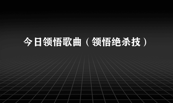 今日领悟歌曲（领悟绝杀技）