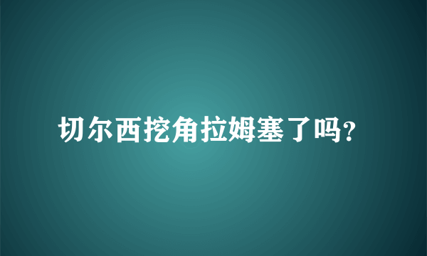 切尔西挖角拉姆塞了吗？