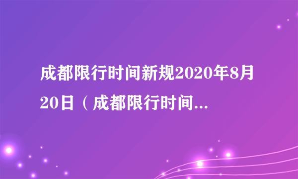 成都限行时间新规2020年8月20日（成都限行时间新规2020年7月29日）