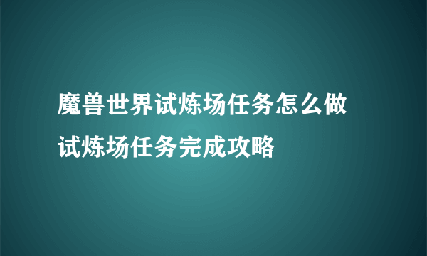 魔兽世界试炼场任务怎么做 试炼场任务完成攻略