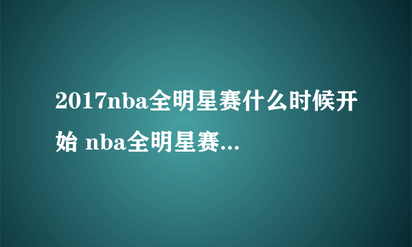 2017nba全明星赛什么时候开始 nba全明星赛2017时间名单阵容