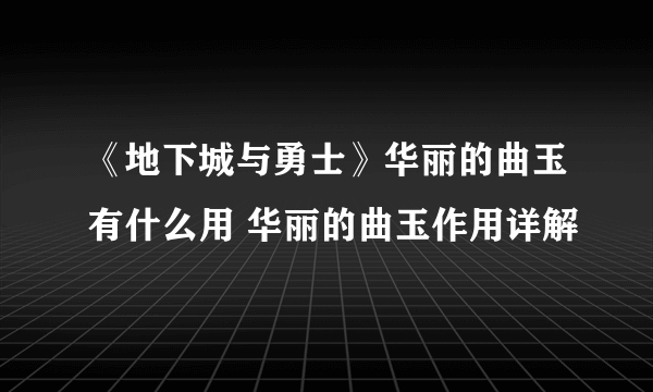 《地下城与勇士》华丽的曲玉有什么用 华丽的曲玉作用详解