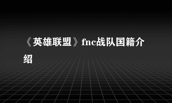 《英雄联盟》fnc战队国籍介绍