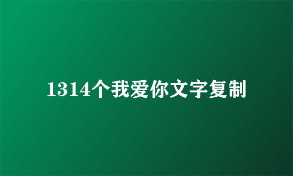 1314个我爱你文字复制