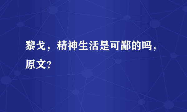 黎戈，精神生活是可鄙的吗，原文？