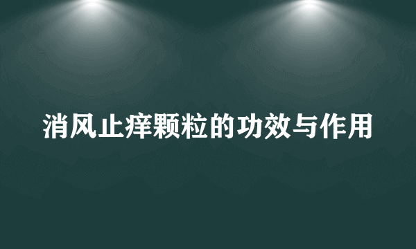 消风止痒颗粒的功效与作用