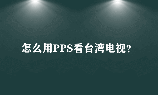 怎么用PPS看台湾电视？