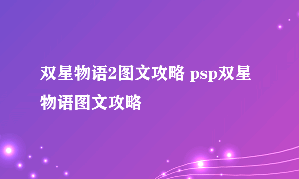 双星物语2图文攻略 psp双星物语图文攻略