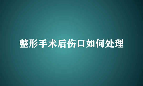 整形手术后伤口如何处理