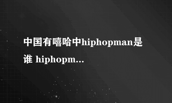 中国有嘻哈中hiphopman是谁 hiphopman是不是欧阳靖