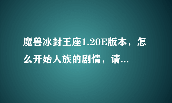 魔兽冰封王座1.20E版本，怎么开始人族的剧情，请各位大侠指导。