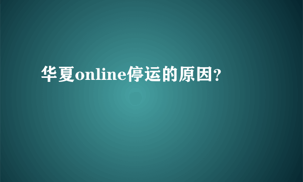 华夏online停运的原因？