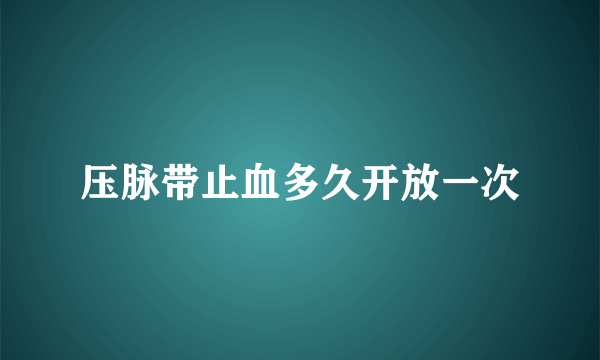 压脉带止血多久开放一次