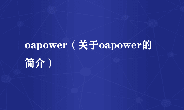 oapower（关于oapower的简介）