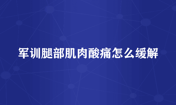 军训腿部肌肉酸痛怎么缓解