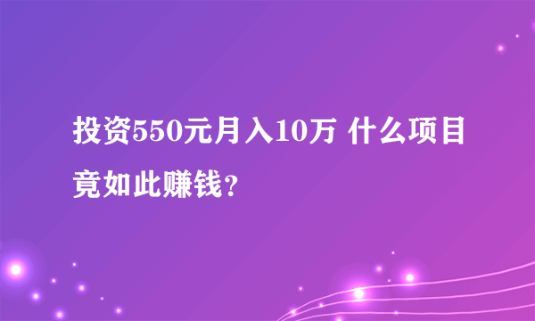 投资550元月入10万 什么项目竟如此赚钱？