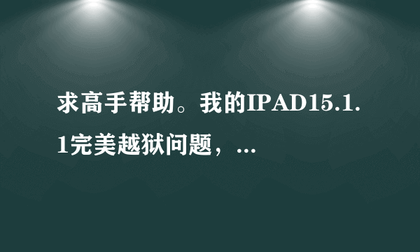 求高手帮助。我的IPAD15.1.1完美越狱问题，越狱前要做什么准备。