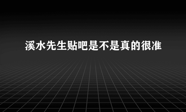 溪水先生贴吧是不是真的很准