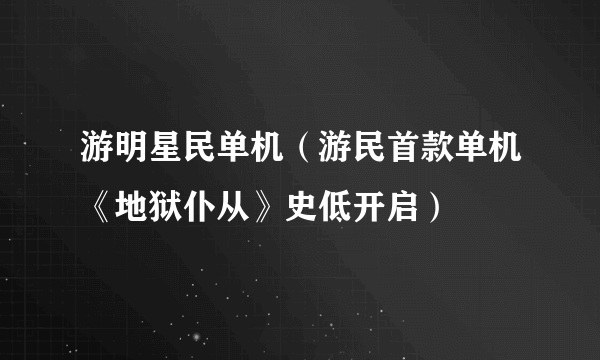 游明星民单机（游民首款单机《地狱仆从》史低开启）