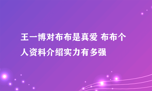 王一博对布布是真爱 布布个人资料介绍实力有多强