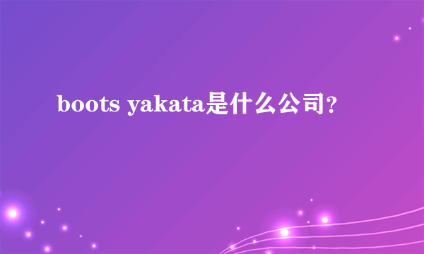 boots yakata是什么公司？