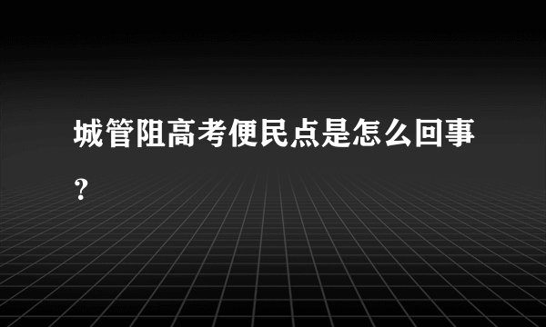 城管阻高考便民点是怎么回事？