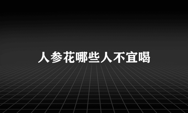 人参花哪些人不宜喝