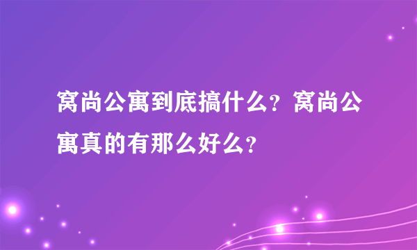 窝尚公寓到底搞什么？窝尚公寓真的有那么好么？