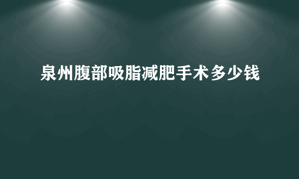 泉州腹部吸脂减肥手术多少钱