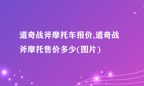 道奇战斧摩托车报价,道奇战斧摩托售价多少(图片)