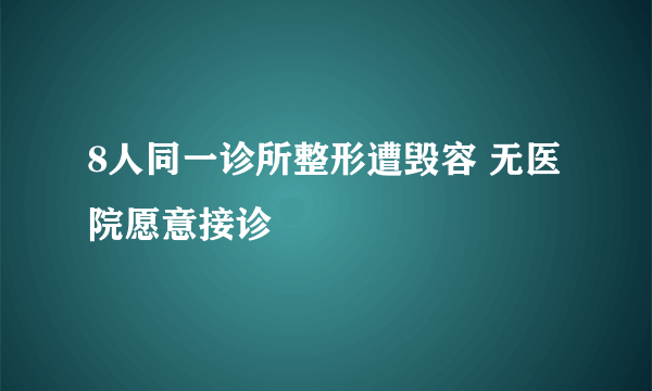 8人同一诊所整形遭毁容 无医院愿意接诊