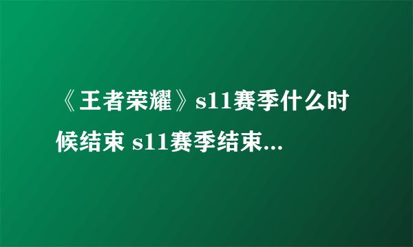 《王者荣耀》s11赛季什么时候结束 s11赛季结束时间延迟