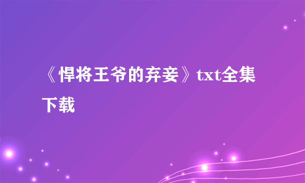 《悍将王爷的弃妾》txt全集下载