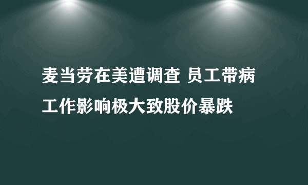 麦当劳在美遭调查 员工带病工作影响极大致股价暴跌