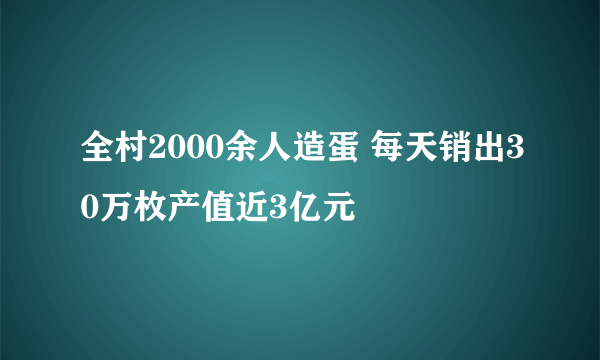 全村2000余人造蛋 每天销出30万枚产值近3亿元